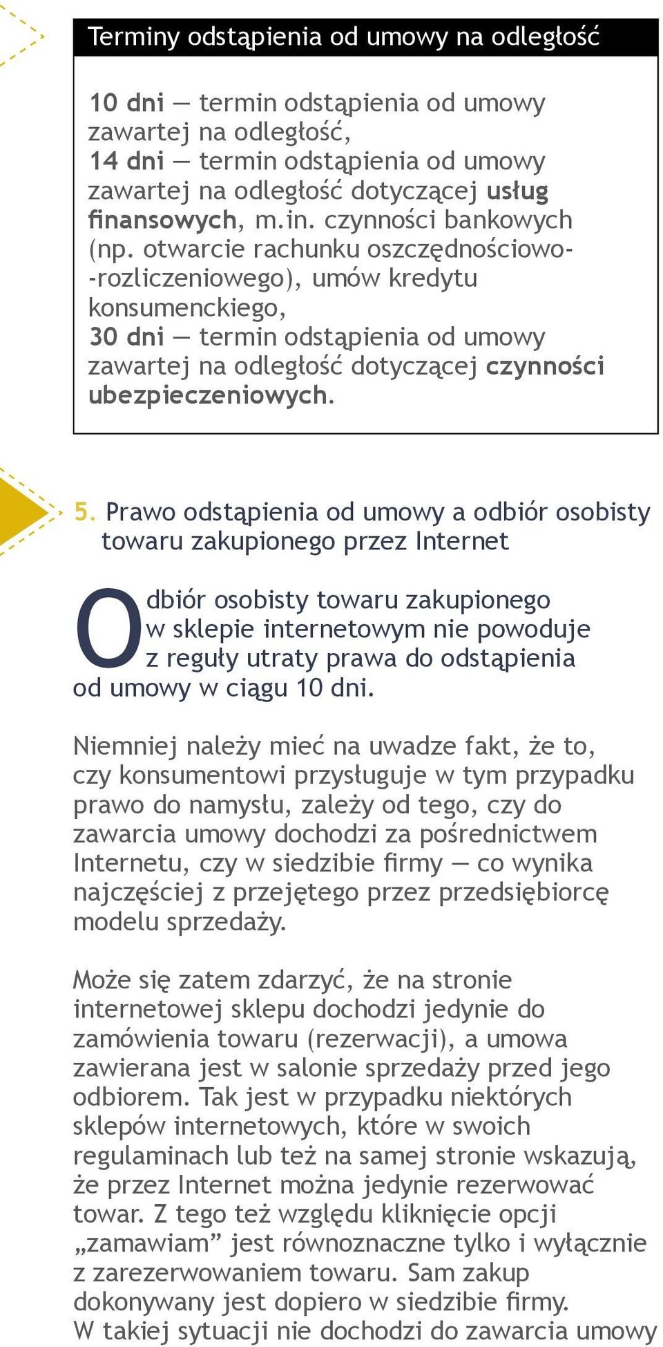 Prawo odstąpienia od umowy a odbiór osobisty towaru zakupionego przez Internet Odbiór osobisty towaru zakupionego w sklepie internetowym nie powoduje z reguły utraty prawa do odstąpienia od umowy w