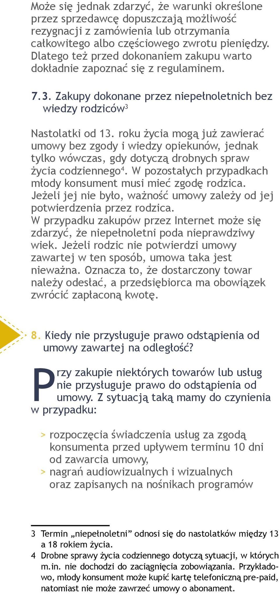 roku życia mogą już zawierać umowy bez zgody i wiedzy opiekunów, jednak tylko wówczas, gdy dotyczą drobnych spraw życia codziennego 4.