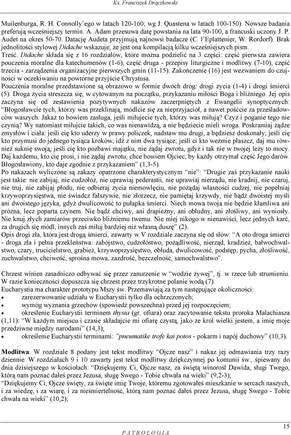 Didache składa się z 16 rozdziałów, które można podzielić na 3 części: część pierwsza zawiera pouczenia moralne dla katechumenów (1-6), część druga - przepisy liturgiczne i modlitwy (7-10), część