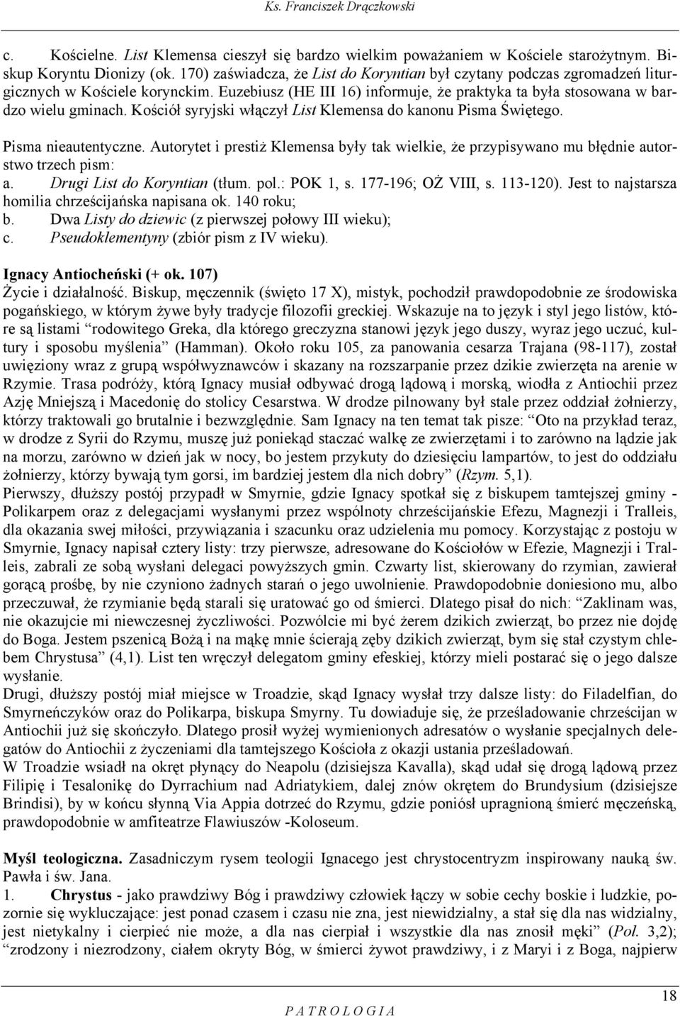 Kościół syryjski włączył List Klemensa do kanonu Pisma Świętego. Pisma nieautentyczne. Autorytet i prestiż Klemensa były tak wielkie, że przypisywano mu błędnie autorstwo trzech pism: a.
