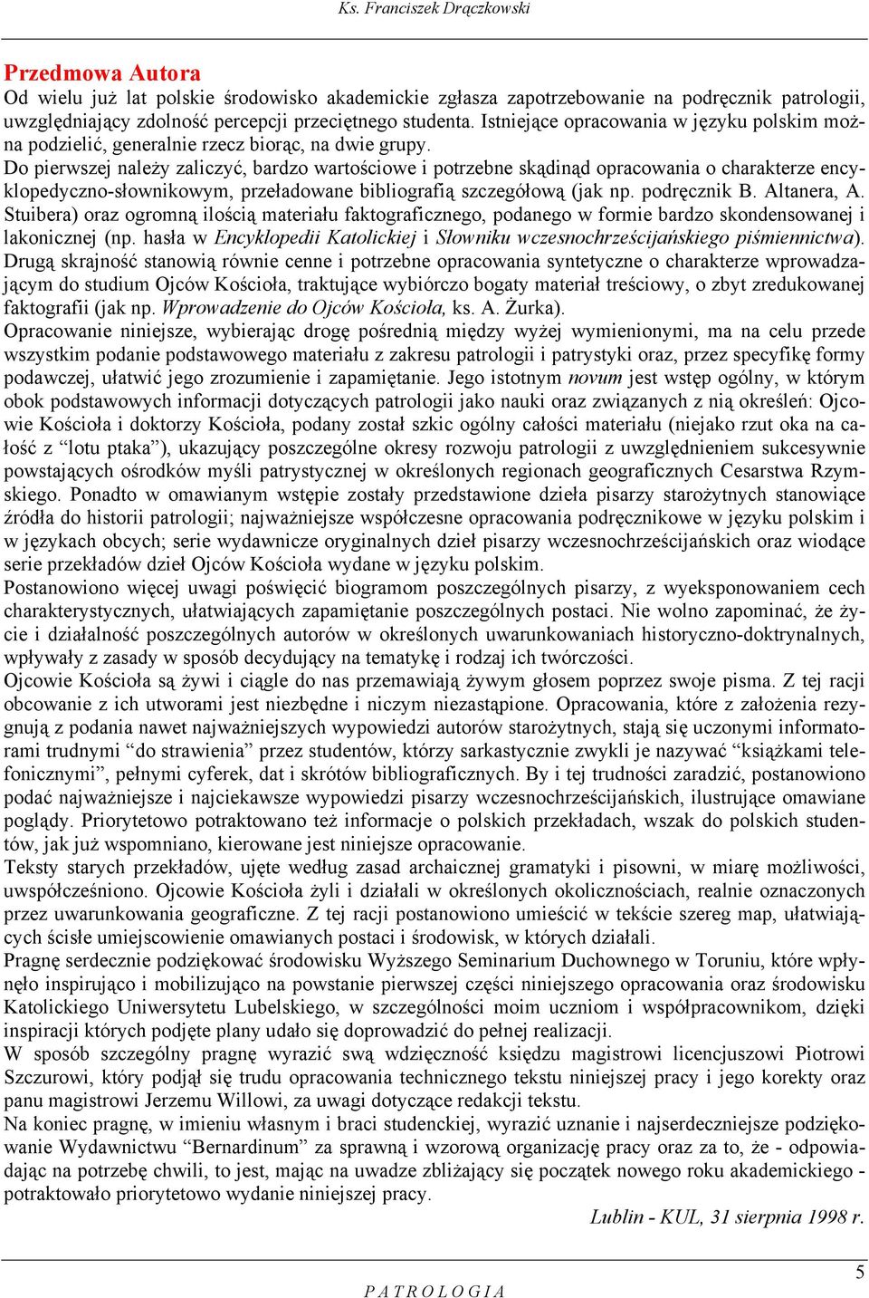 Do pierwszej należy zaliczyć, bardzo wartościowe i potrzebne skądinąd opracowania o charakterze encyklopedyczno-słownikowym, przeładowane bibliografią szczegółową (jak np. podręcznik B. Altanera, A.