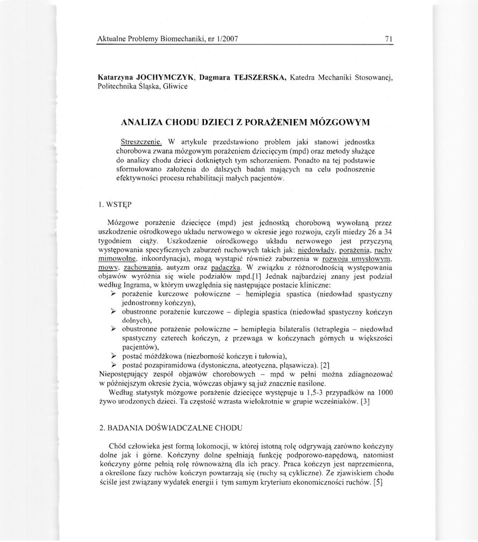 Ponadto na tej podstawie sformułowano założenia do dalszych badań mających na celu podnoszenie efektywności procesu rehabilitacji małych pacjentów. 1.