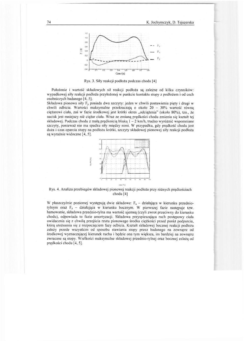 podłożem i od cech osobniczych badanego [4, 5], Składowa pionowa siły F y posiada dwa szczyty: jeden w chwili postawienia pięty i drugi w chwili odbicia.