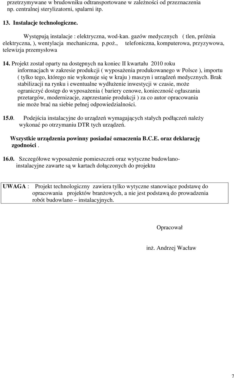 Projekt został oparty na dost pnych na koniec II kwartału 200 roku informacjach w zakresie produkcji ( wyposa enia produkowanego w Polsce ), importu ( tylko tego, którego nie wykonuje si w kraju )