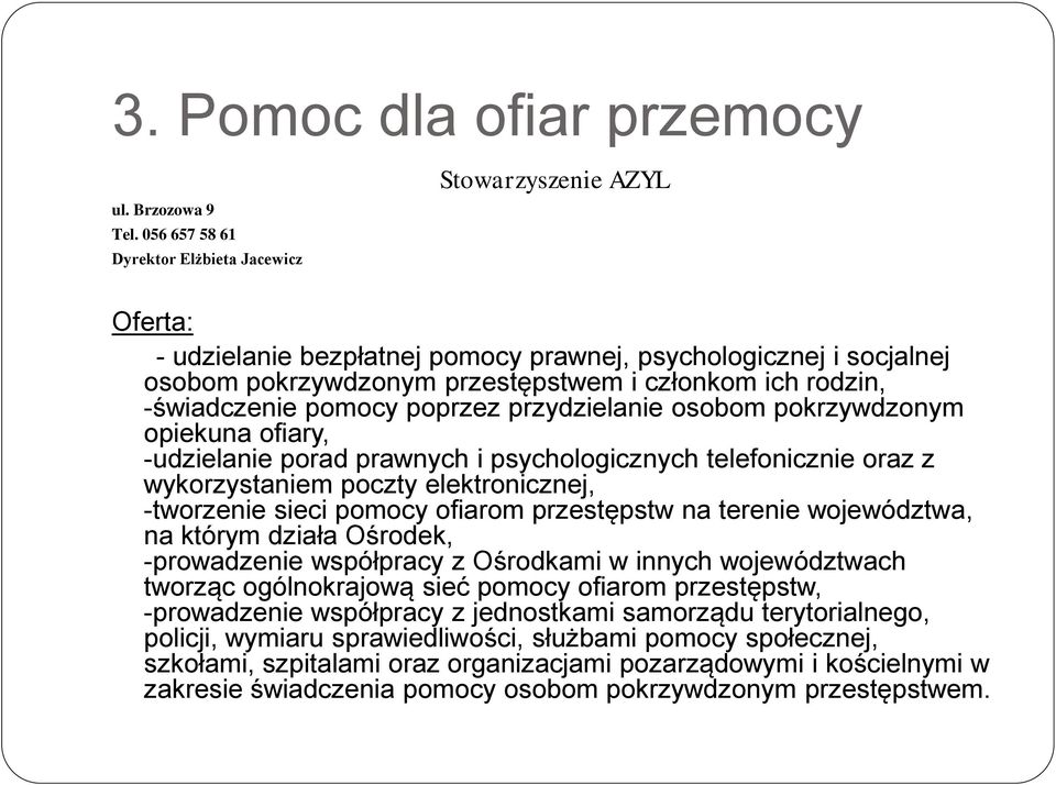 -świadczenie pomocy poprzez przydzielanie osobom pokrzywdzonym opiekuna ofiary, -udzielanie porad prawnych i psychologicznych telefonicznie oraz z wykorzystaniem poczty elektronicznej, -tworzenie