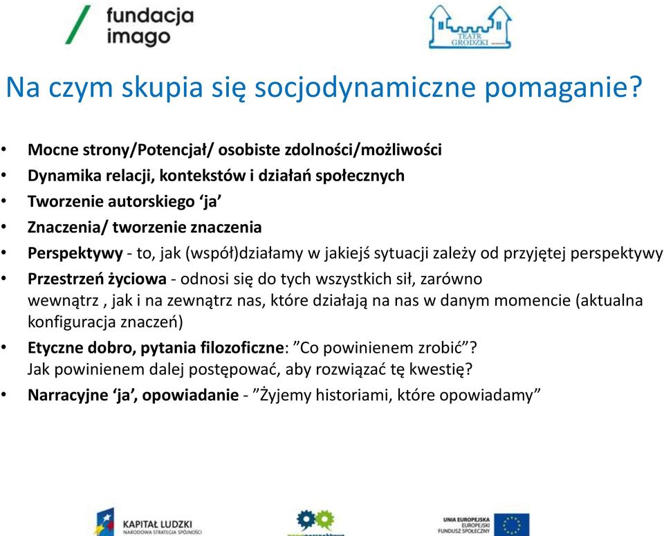 Perspektywy - to, jak (współ)działamy w jakiejś sytuacji zależy od przyjętej perspektywy Przestrzeń życiowa - odnosi się do tych wszystkich sił, zarówno