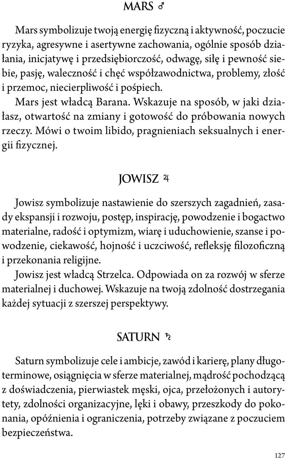 Wskazuje na sposób, w jaki działasz, otwartość na zmiany i gotowość do próbowania nowych rzeczy. Mówi o twoim libido, pragnieniach seksualnych i energii fizycznej.