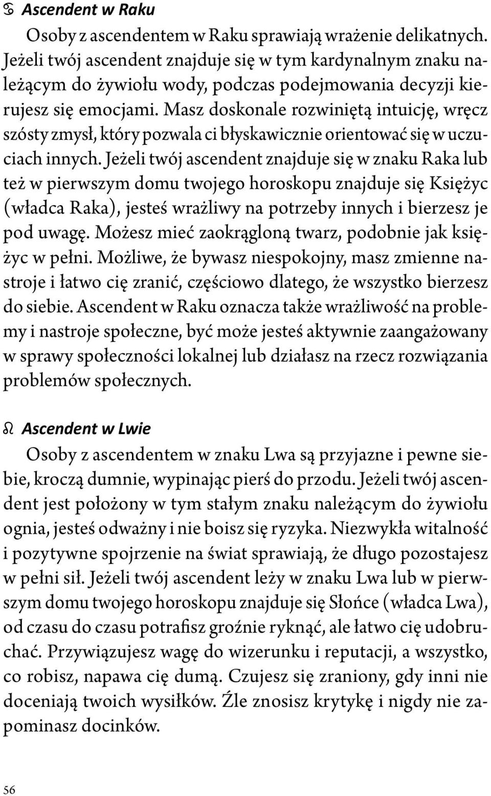 Masz doskonale rozwiniętą intuicję, wręcz szósty zmysł, który pozwala ci błyskawicznie orientować się w uczuciach innych.