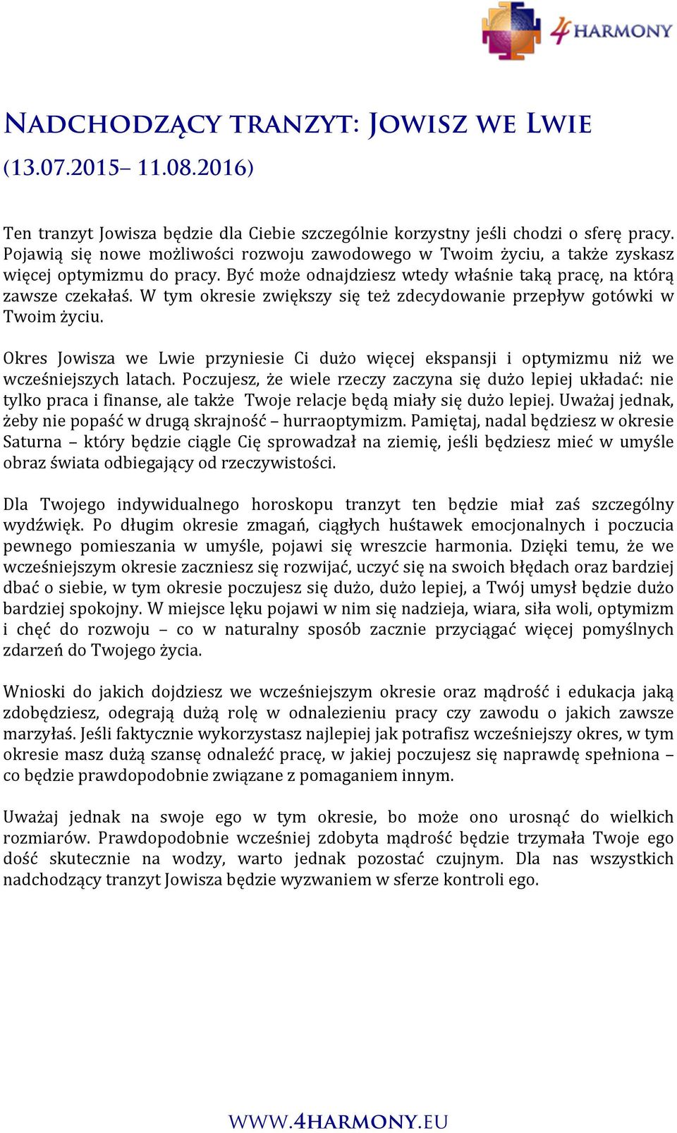 W tym okresie zwiększy się też zdecydowanie przepływ gotówki w Twoim życiu. Okres Jowisza we Lwie przyniesie Ci dużo więcej ekspansji i optymizmu niż we wcześniejszych latach.