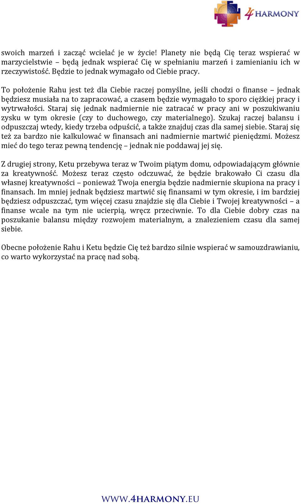To położenie Rahu jest też dla Ciebie raczej pomyślne, jeśli chodzi o finanse jednak będziesz musiała na to zapracować, a czasem będzie wymagało to sporo ciężkiej pracy i wytrwałości.