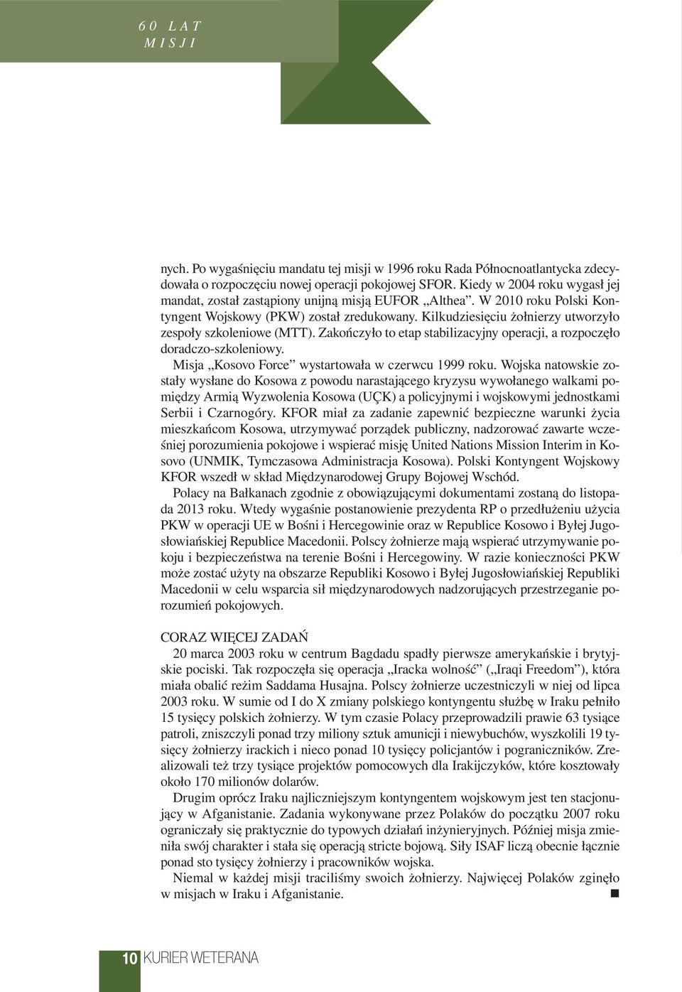 Kilkudziesięciu żołnierzy utworzyło zespoły szkoleniowe (MTT). Zakończyło to etap stabilizacyjny operacji, a rozpoczęło doradczo-szkoleniowy. Misja Kosovo Force wystartowała w czerwcu 1999 roku.