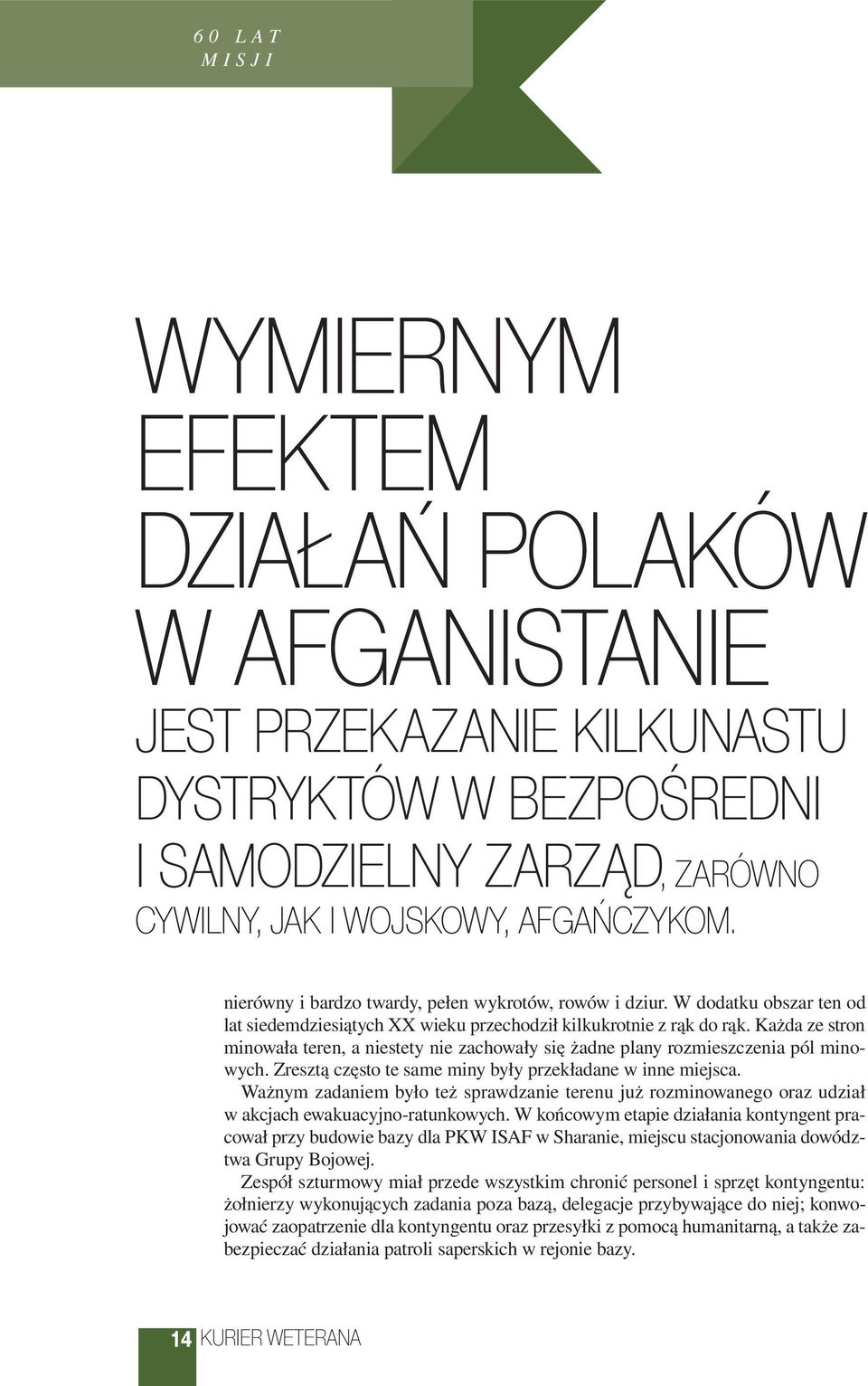 Każda ze stron minowała teren, a niestety nie zachowały się żadne plany rozmieszczenia pól minowych. Zresztą często te same miny były przekładane w inne miejsca.