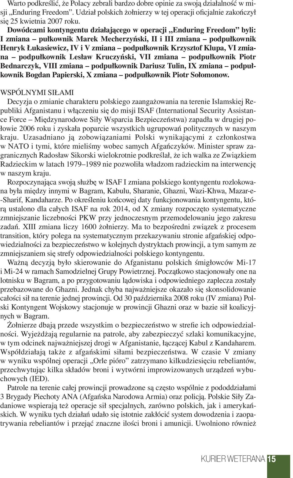 Klupa, VI zmiana podpułkownik Lesław Kruczyński, VII zmiana podpułkownik Piotr Bednarczyk, VIII zmiana podpułkownik Dariusz Tulin, IX zmiana podpułkownik Bogdan Papierski, X zmiana podpułkownik Piotr