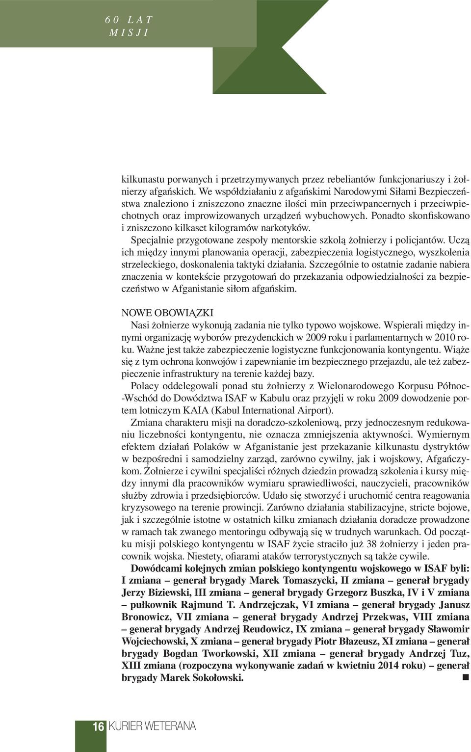 Ponadto skonfiskowano i zniszczono kilkaset kilogramów narkotyków. Specjalnie przygotowane zespoły mentorskie szkolą żołnierzy i policjantów.