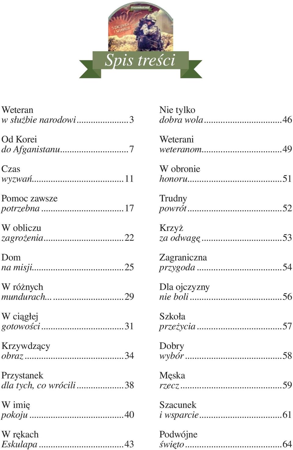 ..40 W rękach Eskulapa...43 Nie tylko dobra wola...46 Weterani weteranom...49 W obronie honoru...51 Trudny powrót...52 Krzyż za odwagę.