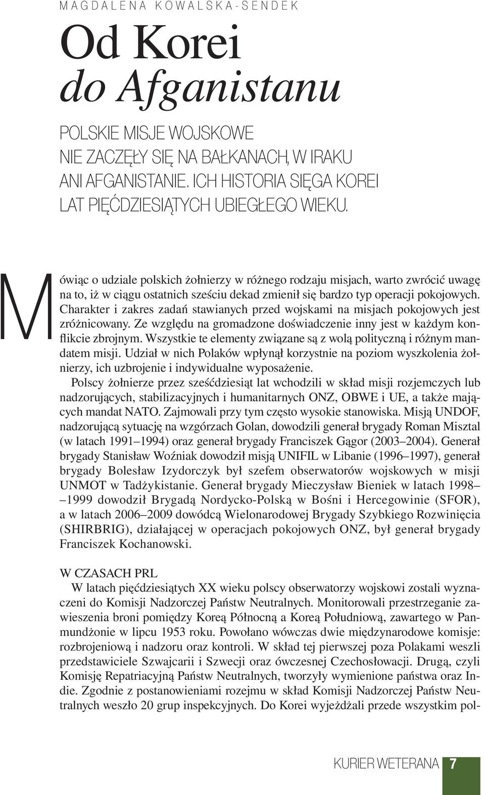 Charakter i zakres zadań stawianych przed wojskami na misjach pokojowych jest zróżnicowany. Ze względu na gromadzone doświadczenie inny jest w każdym konflikcie zbrojnym.
