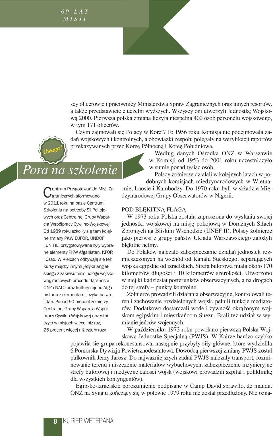 Po 1956 roku Komisja nie podejmowała zadań wojskowych i kontrolnych, a obowiązki zespołu polegały na weryfikacji raportów przekazywanych przez Koreę Północną i Koreę Południową.