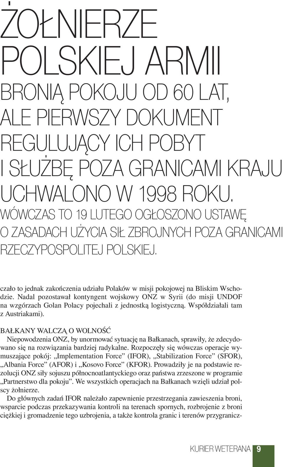 Nadal pozostawał kontyngent wojskowy ONZ w Syrii (do misji UNDOF na wzgórzach Golan Polacy pojechali z jednostką logistyczną. Współdziałali tam z Austriakami).