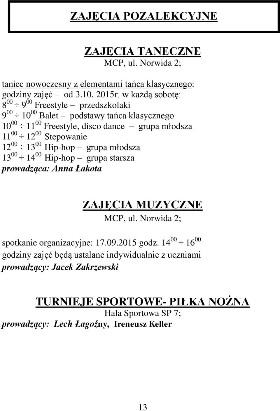 12 00 13 00 Hip-hop grupa młodsza 13 00 14 00 Hip-hop grupa starsza prowadząca: Anna Łakota ZAJĘCIA MUZYCZNE MCP, ul. Norwida 2; spotkanie organizacyjne: 17.09.
