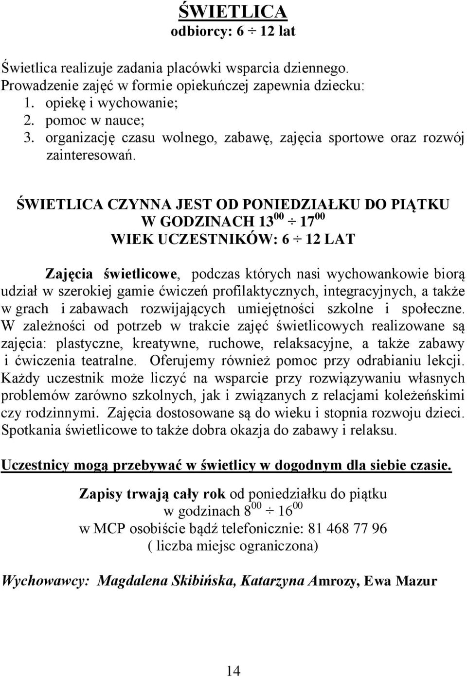 ŚWIETLICA CZYNNA JEST OD PONIEDZIAŁKU DO PIĄTKU W GODZINACH 13 00 17 00 WIEK UCZESTNIKÓW: 6 12 LAT Zajęcia świetlicowe, podczas których nasi wychowankowie biorą udział w szerokiej gamie ćwiczeń