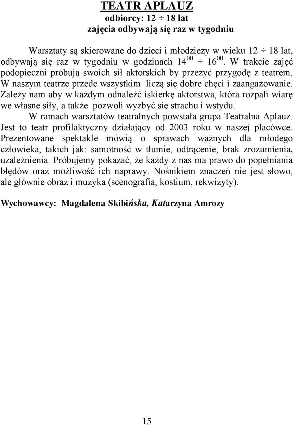 Zależy nam aby w każdym odnaleźć iskierkę aktorstwa, która rozpali wiarę we własne siły, a także pozwoli wyzbyć się strachu i wstydu. W ramach warsztatów teatralnych powstała grupa Teatralna Aplauz.