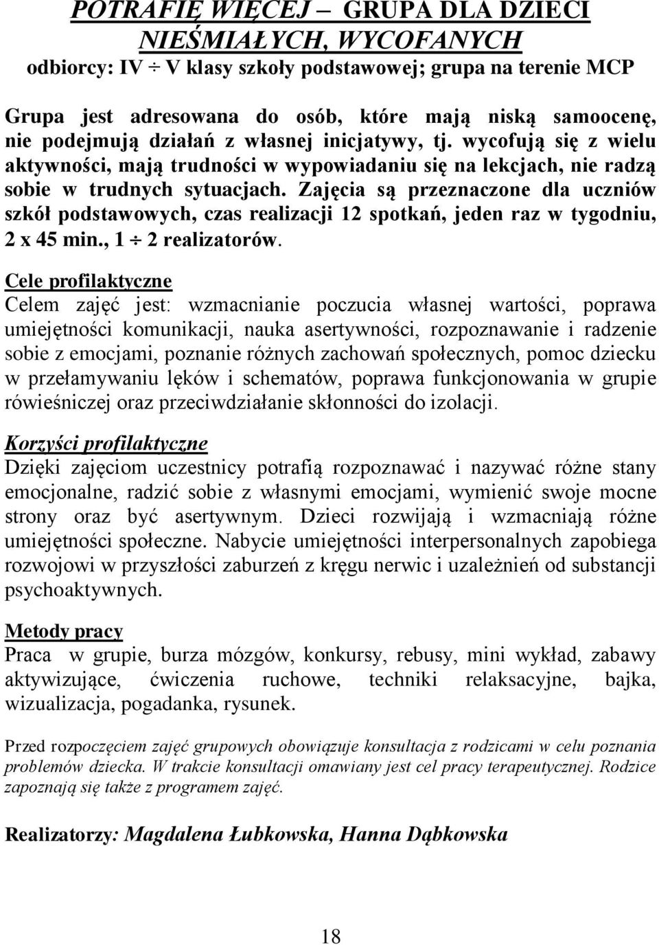 Zajęcia są przeznaczone dla uczniów szkół podstawowych, czas realizacji 12 spotkań, jeden raz w tygodniu, 2 x 45 min., 1 2 realizatorów.