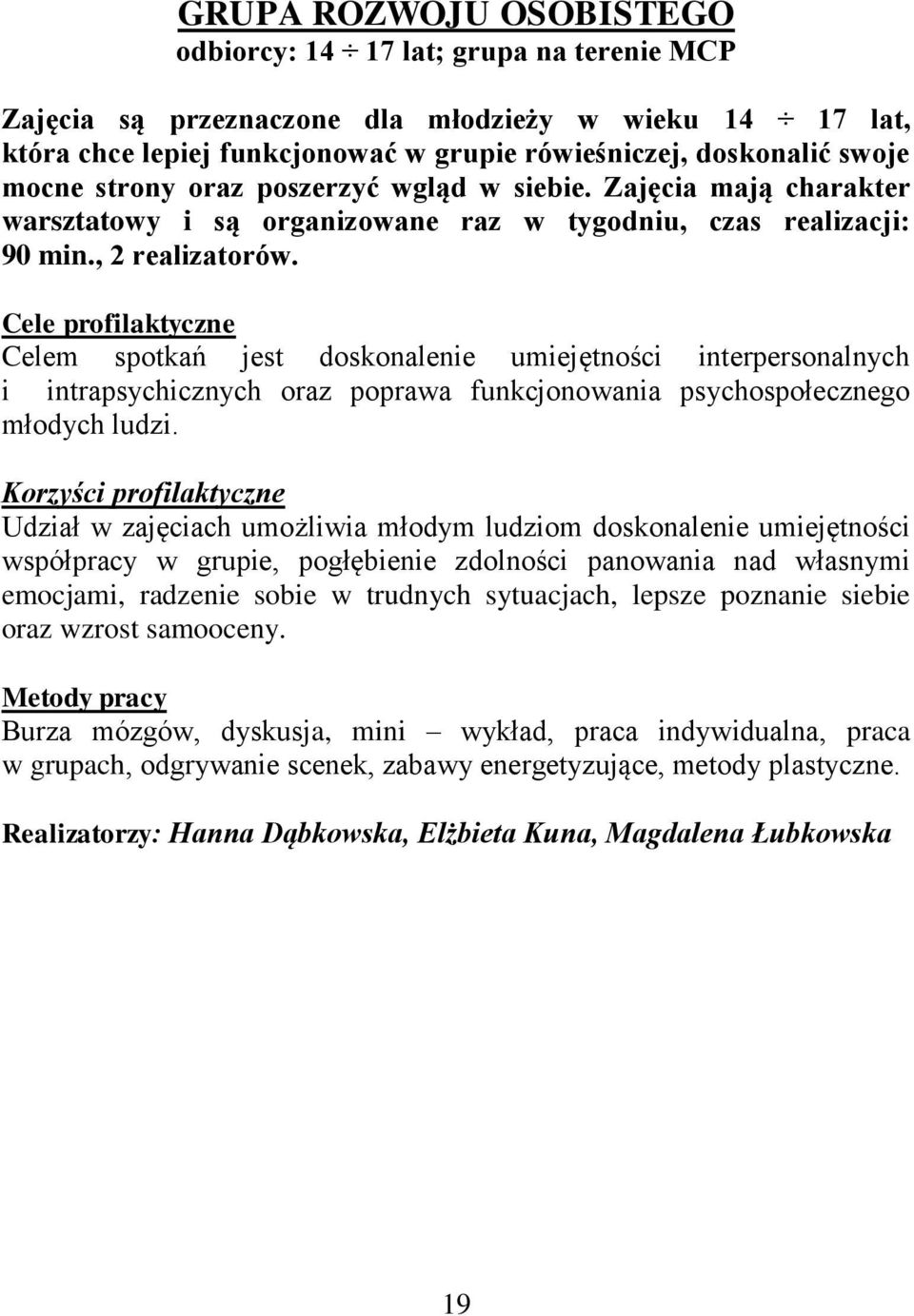 Celem spotkań jest doskonalenie umiejętności interpersonalnych i intrapsychicznych oraz poprawa funkcjonowania psychospołecznego młodych ludzi.