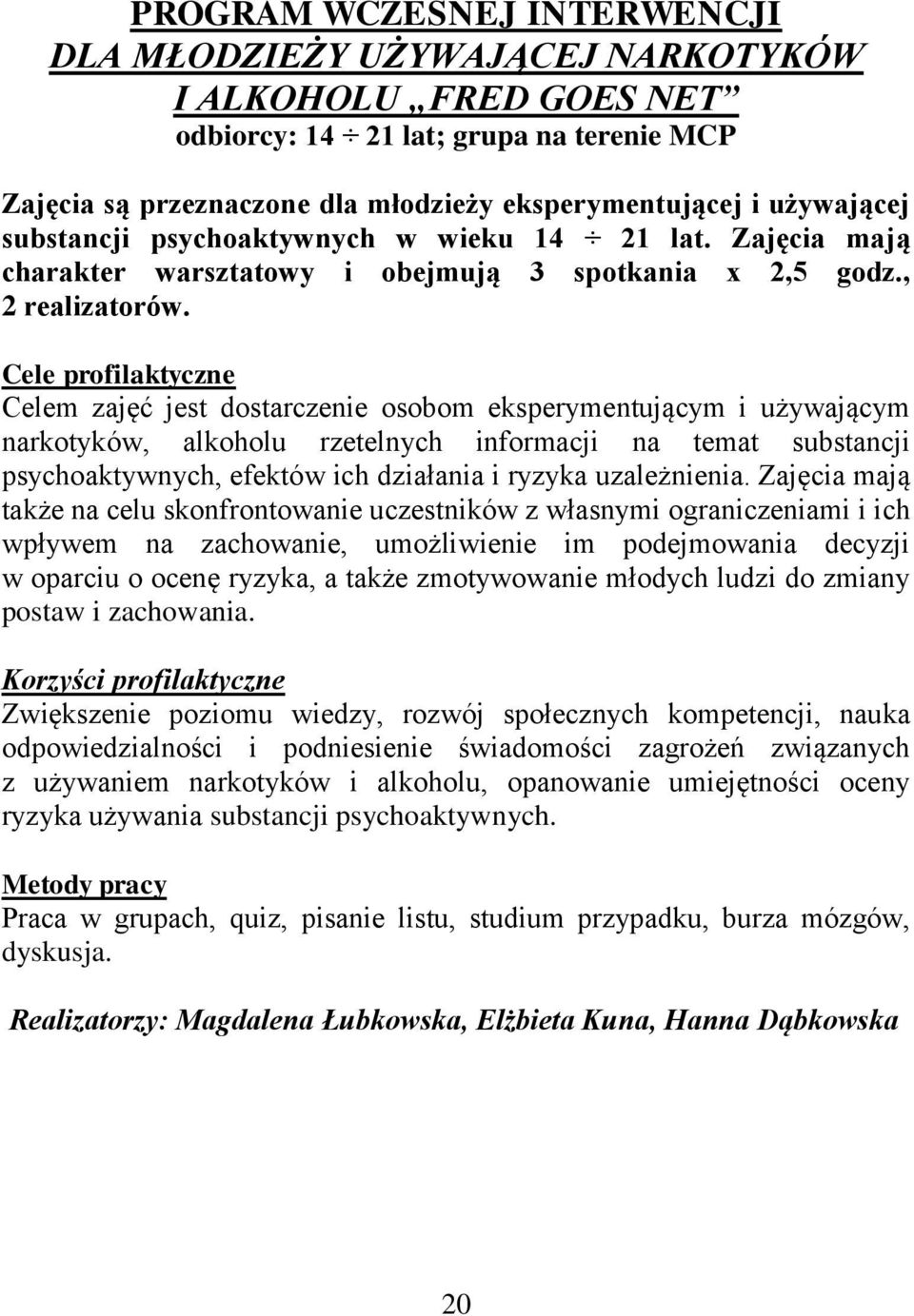 Celem zajęć jest dostarczenie osobom eksperymentującym i używającym narkotyków, alkoholu rzetelnych informacji na temat substancji psychoaktywnych, efektów ich działania i ryzyka uzależnienia.