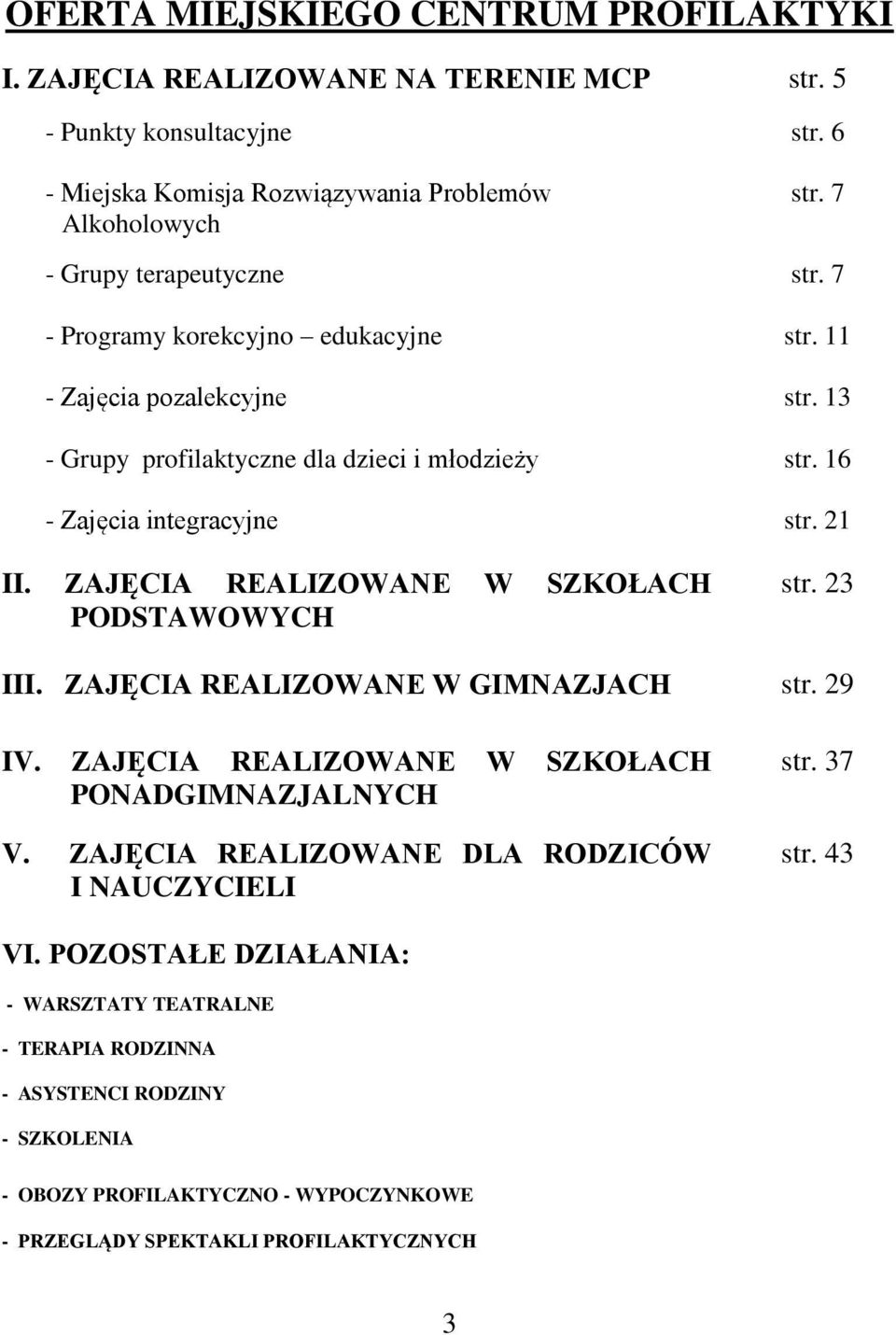 13 - Grupy profilaktyczne dla dzieci i młodzieży - Zajęcia integracyjne II. ZAJĘCIA REALIZOWANE W SZKOŁACH PODSTAWOWYCH str. 16 str. 21 str. 23 III. ZAJĘCIA REALIZOWANE W GIMNAZJACH str.