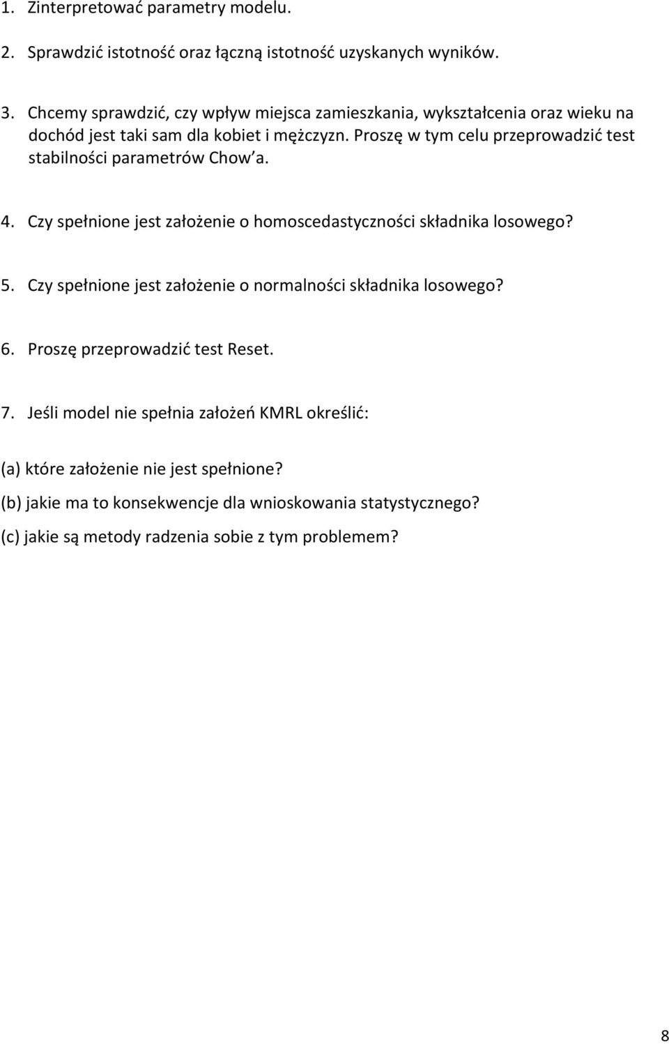 Proszę w tym celu przeprowadzić test stabilności parametrów Chow a. 4. Czy spełnione jest założenie o homoscedastyczności składnika losowego? 5.