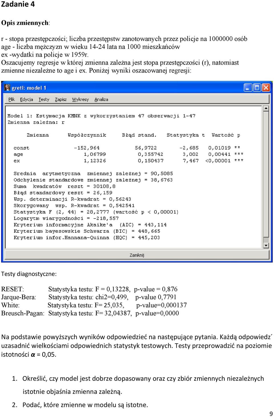 Poniżej wyniki oszacowanej regresji: Testy diagnostyczne: RESET: Statystyka testu: F = 0,13228, p-value = 0,876 Jarque-Bera: Statystyka testu: chi2=0,499, p-value 0,7791 White: Statystyka testu: F=