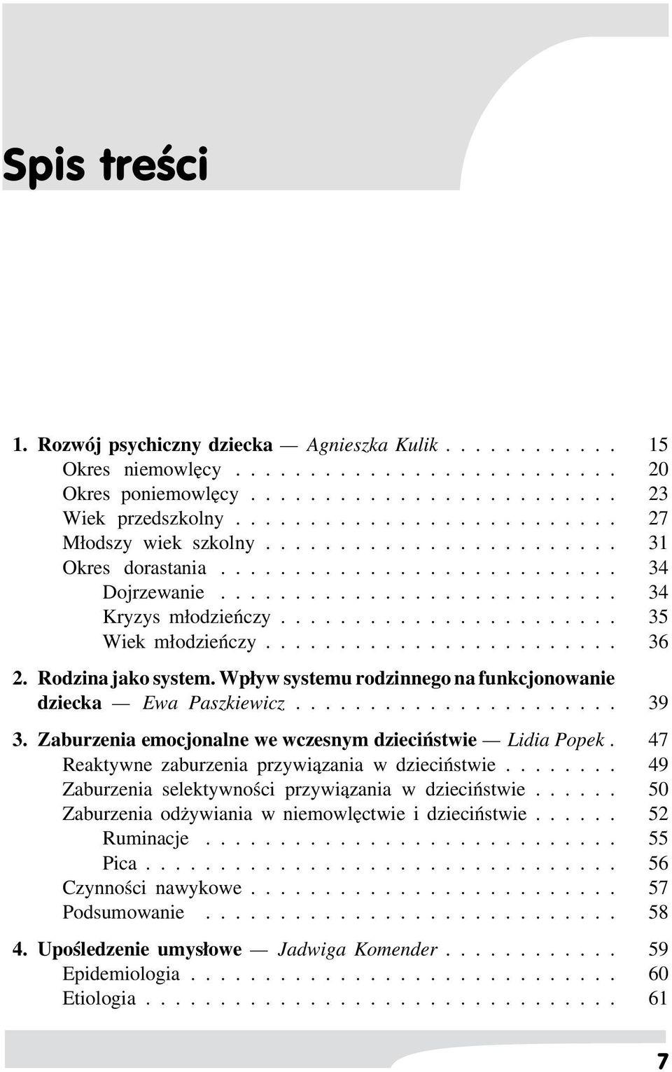 ...................... 35 Wiek młodzieńczy........................ 36 2. Rodzina jako system. Wpływ systemu rodzinnego na funkcjonowanie dziecka Ewa Paszkiewicz...................... 39 3.