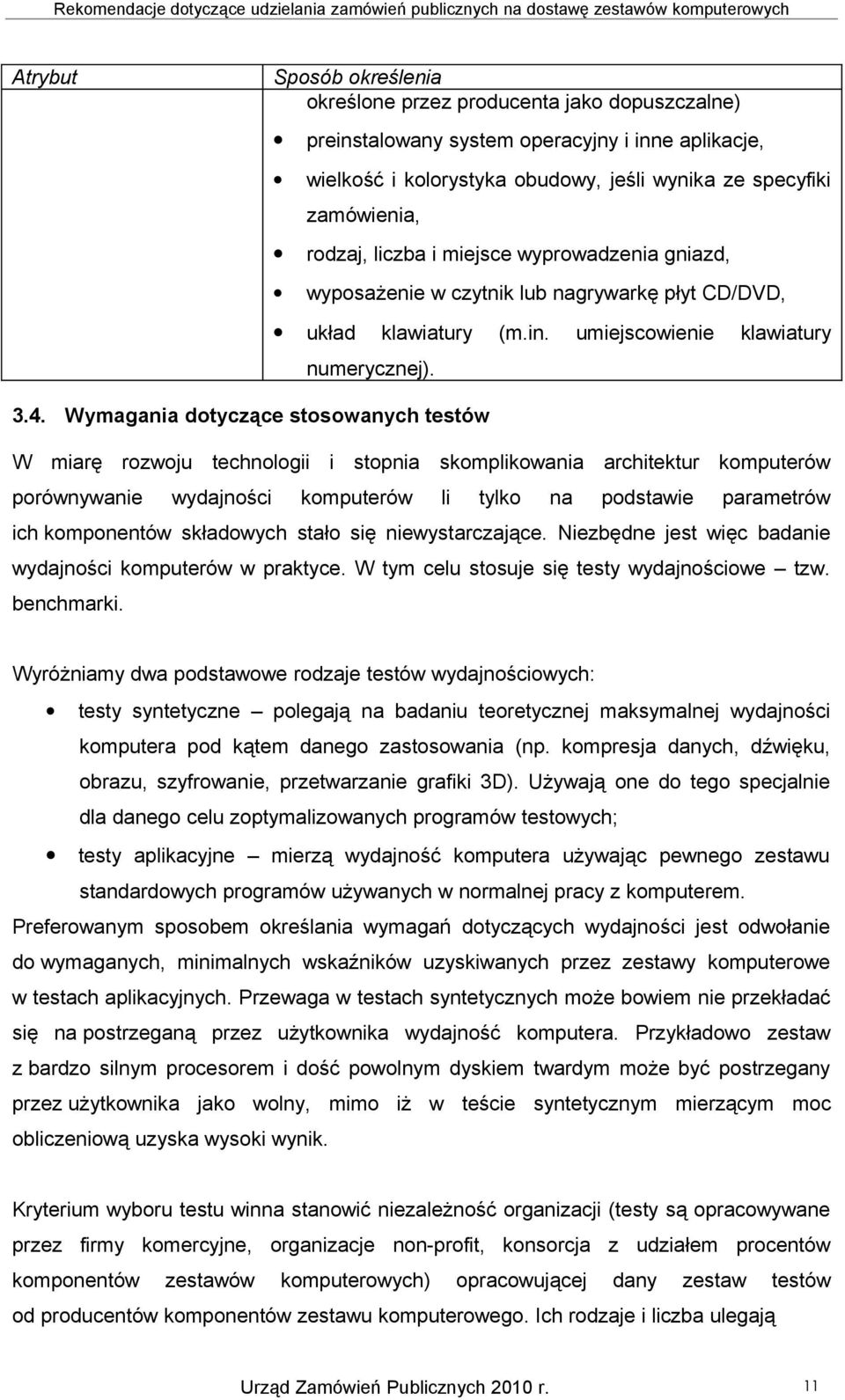 Wymagania dotyczące stosowanych testów W miarę rozwoju technologii i stopnia skomplikowania architektur komputerów porównywanie wydajności komputerów li tylko na podstawie parametrów ich komponentów