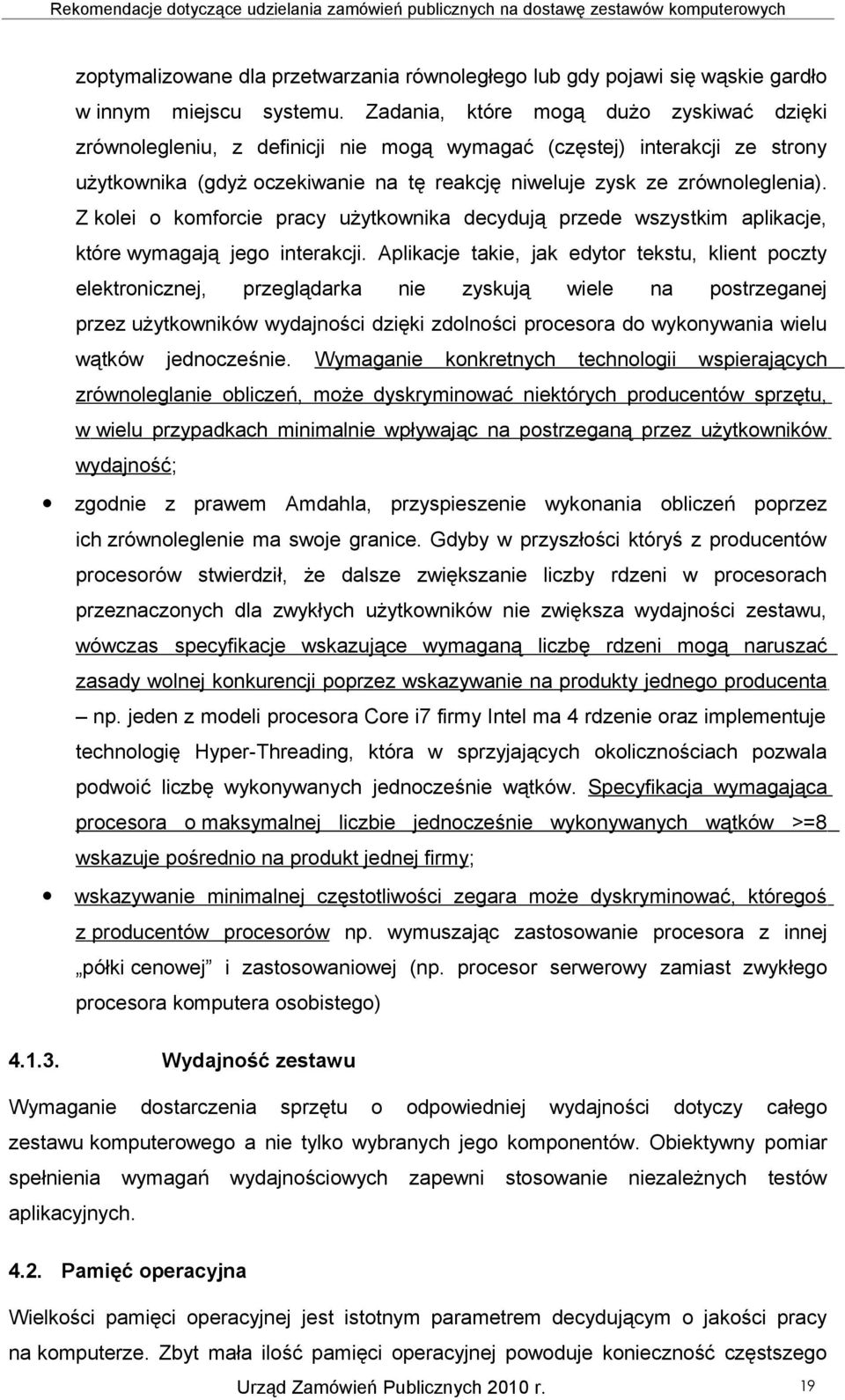 Z kolei o komforcie pracy użytkownika decydują przede wszystkim aplikacje, które wymagają jego interakcji.