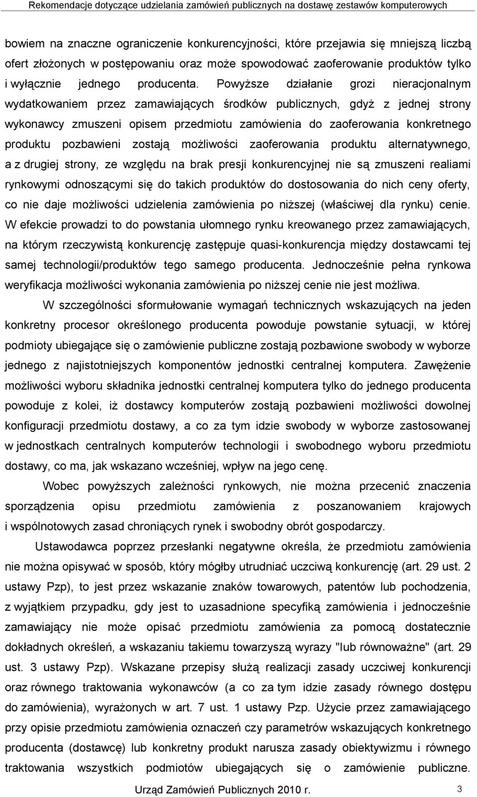 produktu pozbawieni zostają możliwości zaoferowania produktu alternatywnego, a z drugiej strony, ze względu na brak presji konkurencyjnej nie są zmuszeni realiami rynkowymi odnoszącymi się do takich