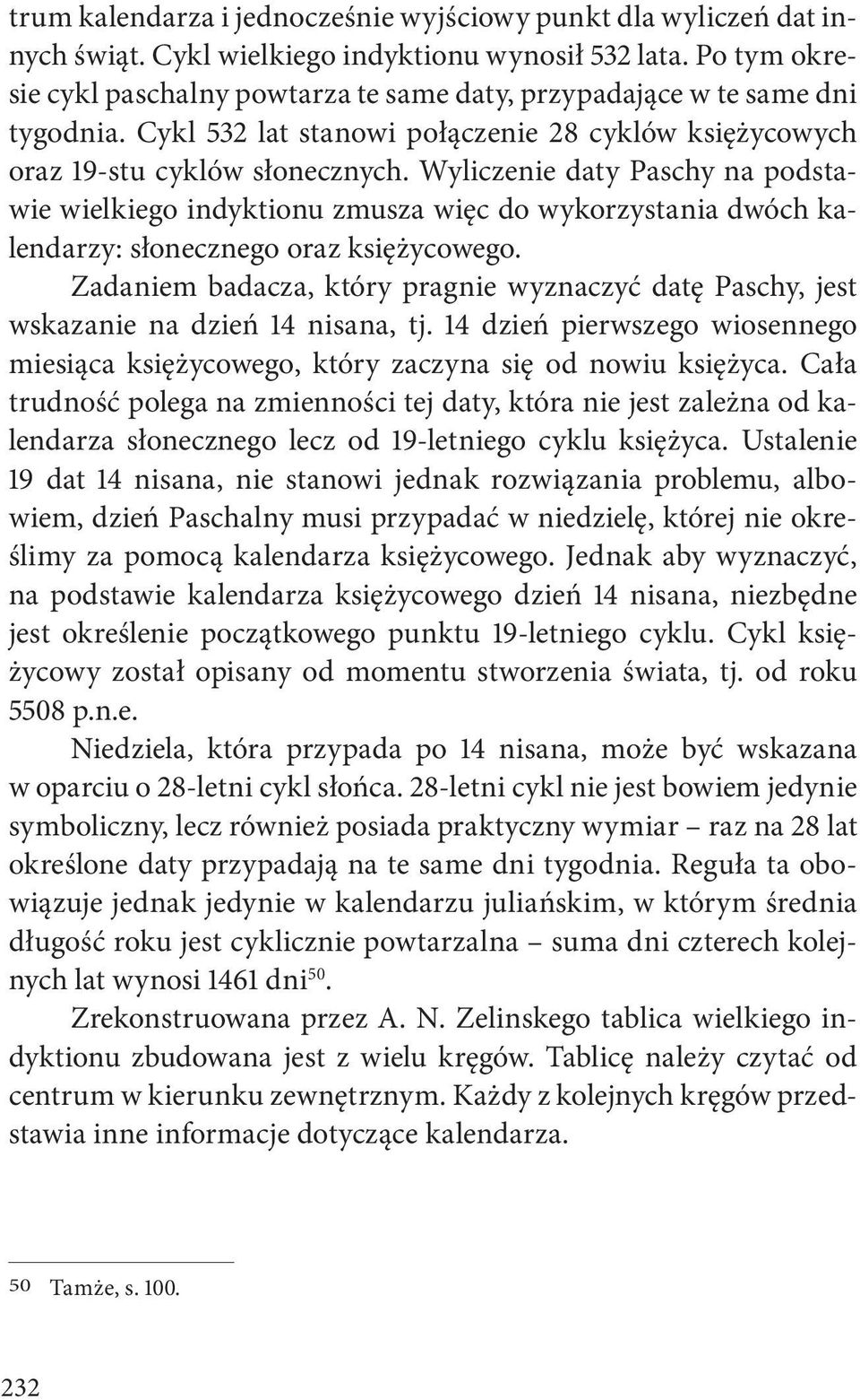 Wyliczenie daty Paschy na podstawie wielkiego indyktionu zmusza więc do wykorzystania dwóch kalendarzy: słonecznego oraz księżycowego.