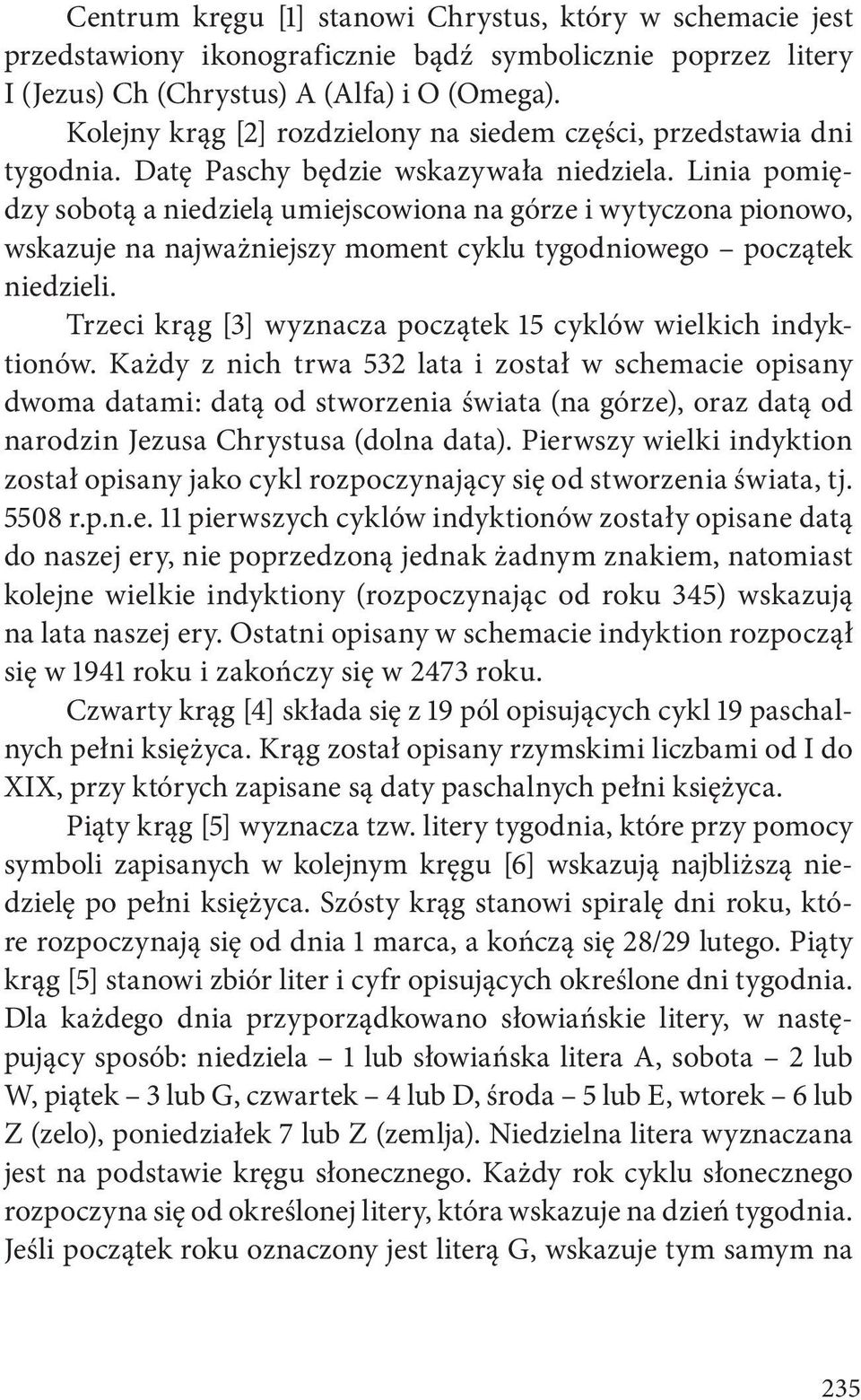 Linia pomiędzy sobotą a niedzielą umiejscowiona na górze i wytyczona pionowo, wskazuje na najważniejszy moment cyklu tygodniowego początek niedzieli.