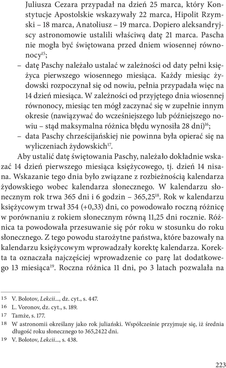 Pascha nie mogła być świętowana przed dniem wiosennej równonocy 15 ; datę Paschy należało ustalać w zależności od daty pełni księżyca pierwszego wiosennego miesiąca.