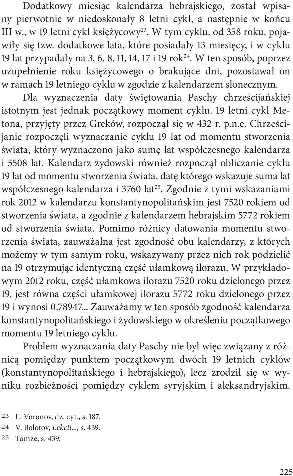W ten sposób, poprzez uzupełnienie roku księżycowego o brakujące dni, pozostawał on w ramach 19 letniego cyklu w zgodzie z kalendarzem słonecznym.