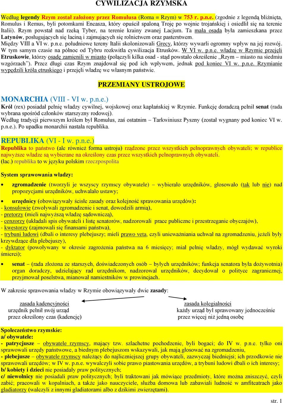 p.n.e. południowe tereny Italii skolonizowali Grecy, którzy wywarli ogromny wpływ na jej rozwój. W tym samym czasie na północ od Tybru rozkwitła cywilizacja Etrusków. W VI w. p.n.e. władzę w Rzymie przejęli Etruskowie, którzy osadę zamienili w miasto (połączyli kilka osad - stąd powstało określenie Rzym miasto na siedmiu wzgórzach ).