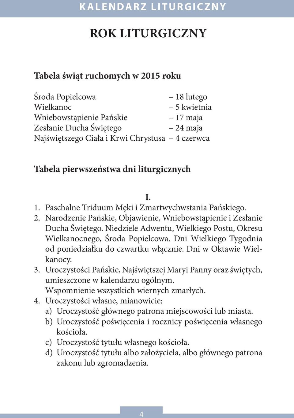 Narodzenie Pańskie, Objawienie, Wniebowstąpienie i Zesłanie Ducha Świętego. Niedziele Adwentu, Wielkiego Postu, Okresu Wielkanocnego, Środa Popielcowa.