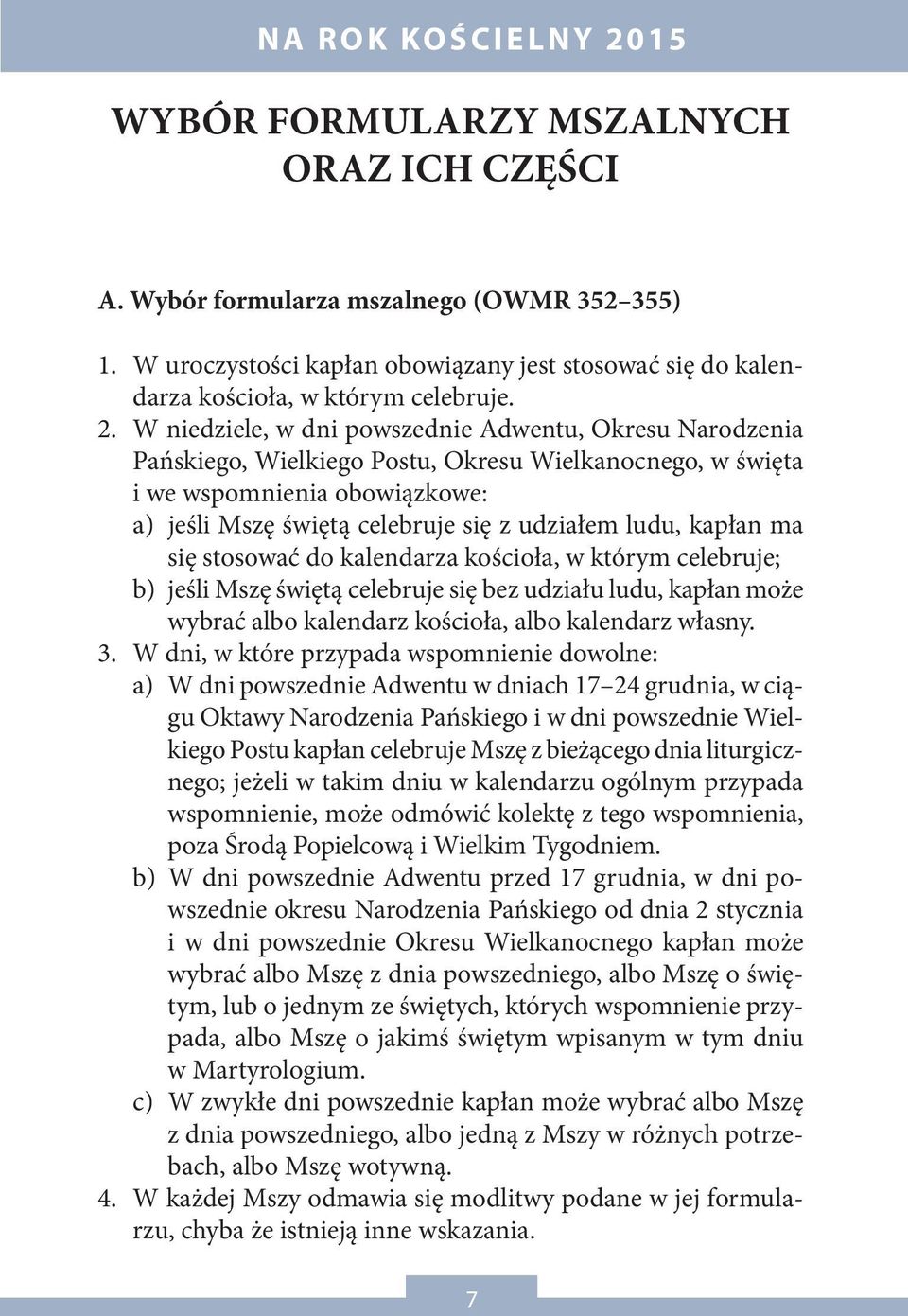 W niedziele, w dni powszednie Adwentu, Okresu Narodzenia Pańskiego, Wielkiego Postu, Okresu Wielkanocnego, w święta i we wspomnienia obowiązkowe: a) jeśli Mszę świętą celebruje się z udziałem ludu,