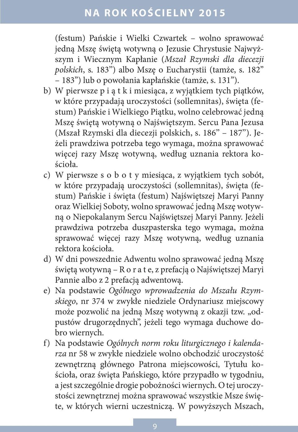 b) W pierwsze p i ą t k i miesiąca, z wyjątkiem tych piątków, w które przypadają uroczystości (sollemnitas), święta (festum) Pańskie i Wielkiego Piątku, wolno celebrować jedną Mszę świętą wotywną o