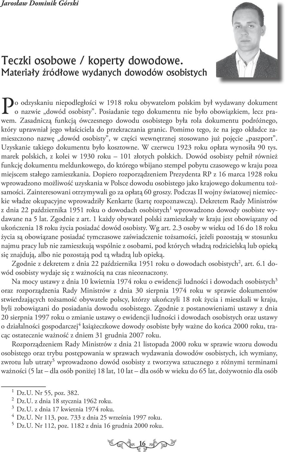 Posiadanie tego dokumentu nie było obowiązkiem, lecz prawem. Zasadniczą funkcją ówczesnego dowodu osobistego była rola dokumentu podróżnego, który uprawniał jego właściciela do przekraczania granic.