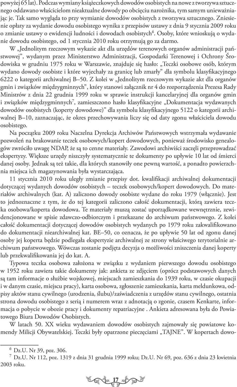 Zniesienie opłaty za wydanie dowodu osobistego wynika z przepisów ustawy z dnia 9 stycznia 2009 roku o zmianie ustawy o ewidencji ludności i dowodach osobistych 6.