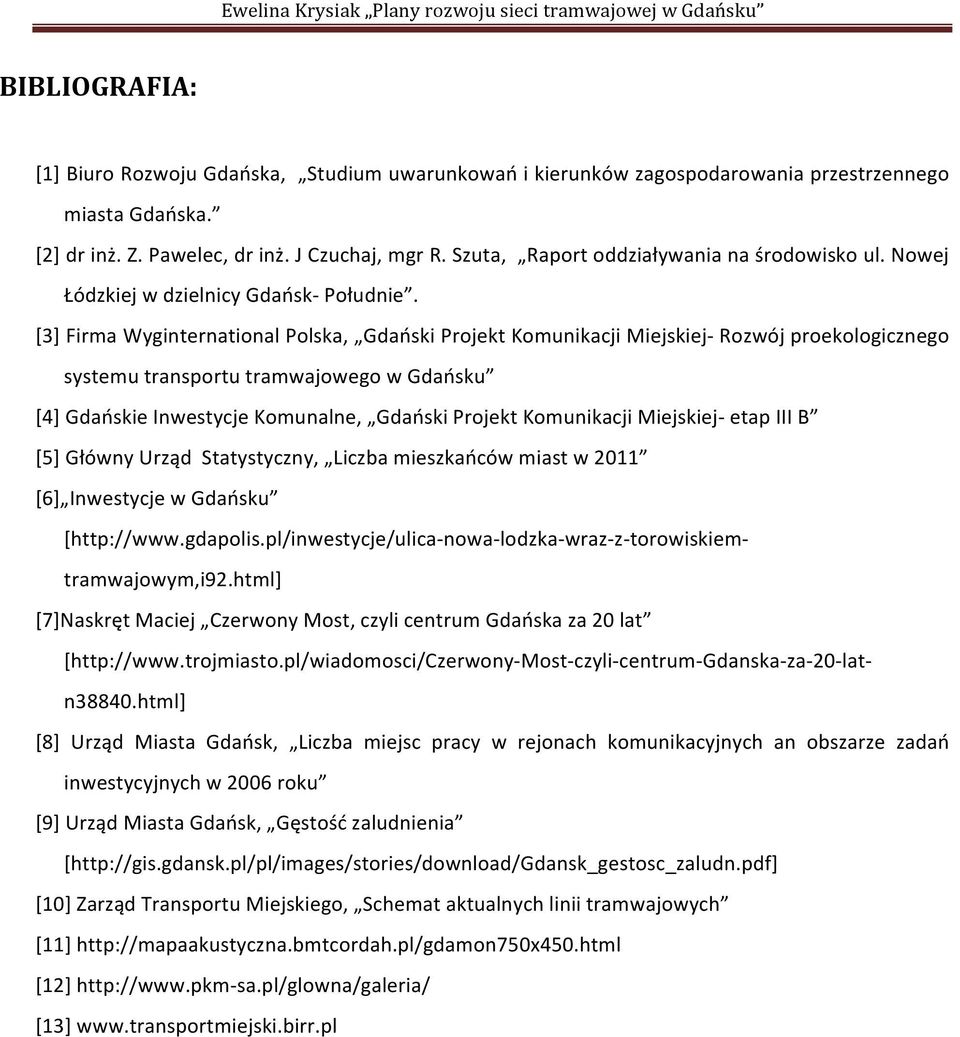 [3] Firma Wyginternational Polska, Gdański Projekt Komunikacji Miejskiej- Rozwój proekologicznego systemu transportu tramwajowego w Gdańsku [4] Gdańskie Inwestycje Komunalne, Gdański Projekt