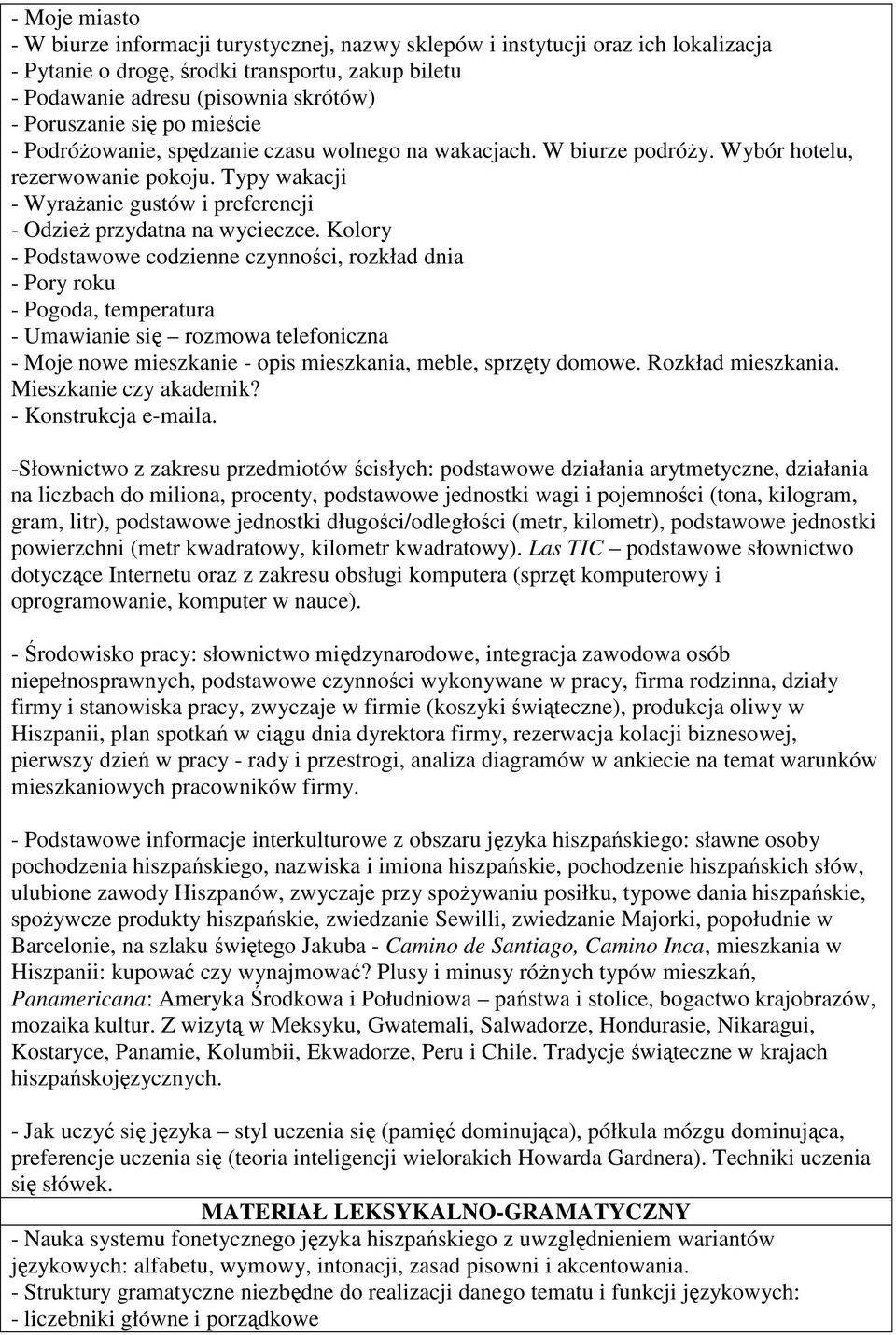 Kolory - Podstawowe codzienne czynności, rozkład dnia - Pory roku - Pogoda, temperatura - Umawianie się rozmowa telefoniczna - Moje nowe mieszkanie - opis mieszkania, meble, sprzęty domowe.
