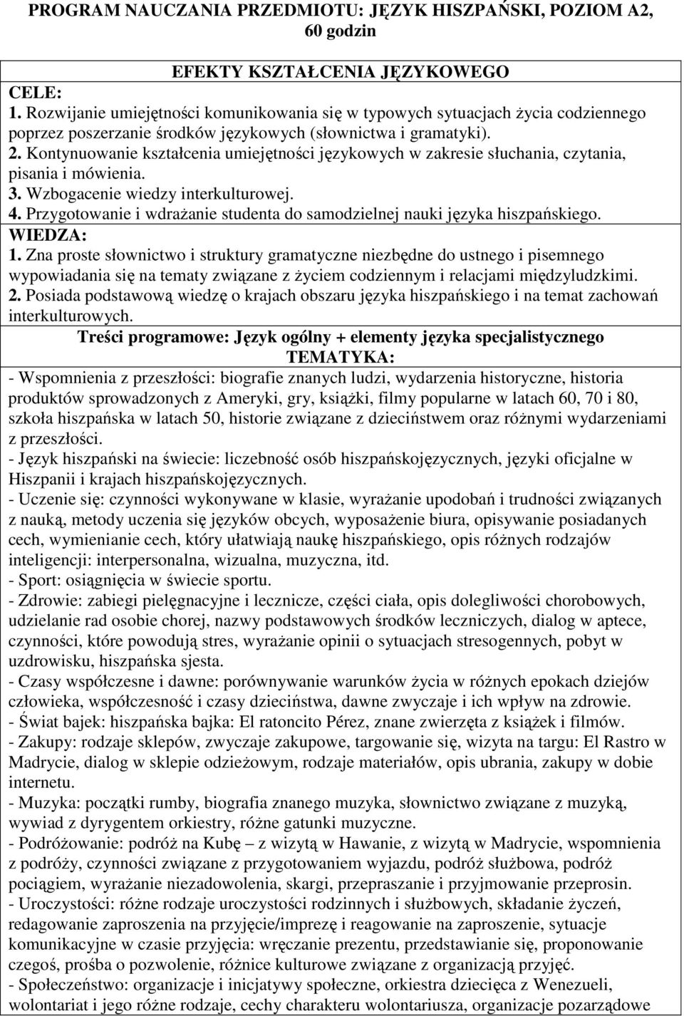 Kontynuowanie kształcenia umiejętności językowych w zakresie słuchania, czytania, pisania i mówienia. 3. Wzbogacenie wiedzy interkulturowej. 4.