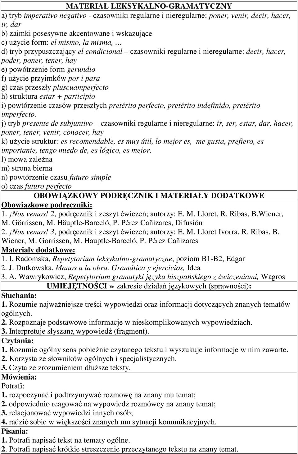 przeszły pluscuamperfecto h) struktura estar + participio i) powtórzenie czasów przeszłych pretérito perfecto, pretérito indefinido, pretérito imperfecto.