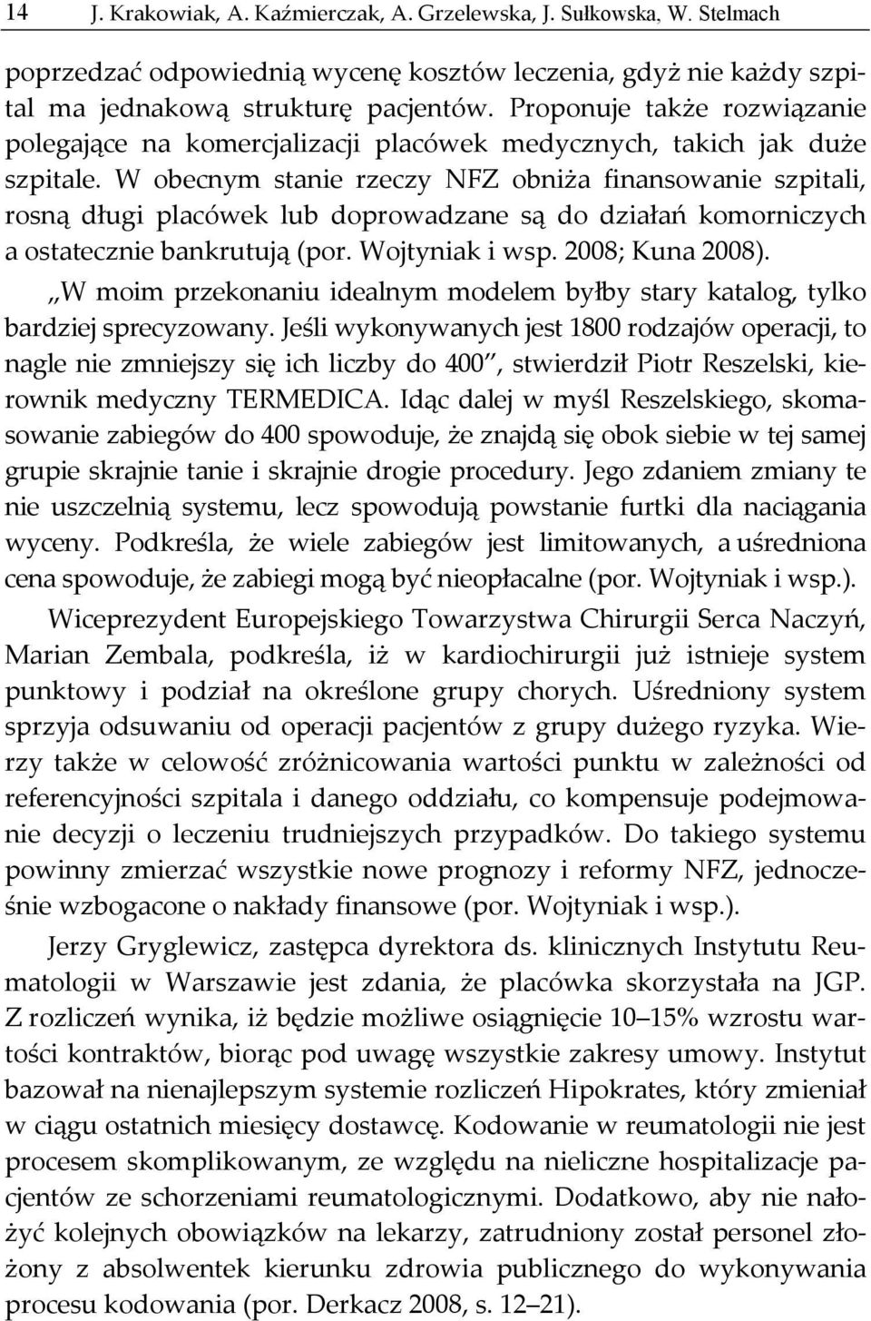 W obecnym stanie rzeczy NFZ obniża finansowanie szpitali, rosną długi placówek lub doprowadzane są do działań komorniczych a ostatecznie bankrutują (por. Wojtyniak i wsp. 2008; Kuna 2008).